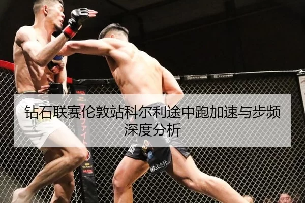 钻石联赛伦敦站科尔利途中跑加速与步频深度分析